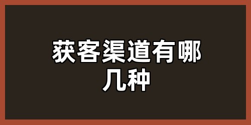获客渠道有哪几种
